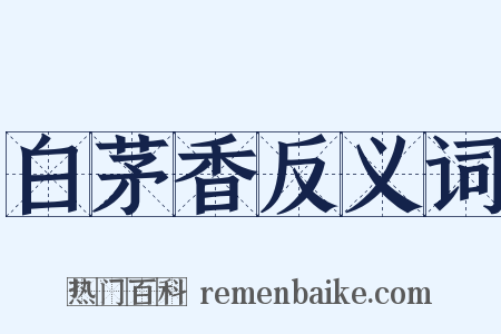 白茅香反义词是什么意思的图片